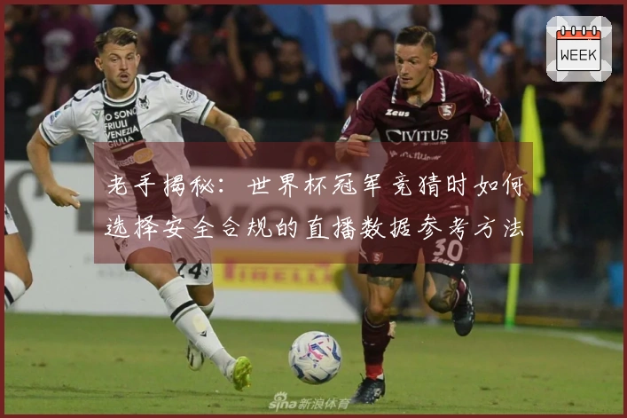 老手揭秘：世界杯冠军竞猜时如何选择安全合规的直播数据参考方法