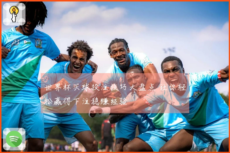世界杯买球投注技巧大盘点 让你轻松赢得下注稳赚经验