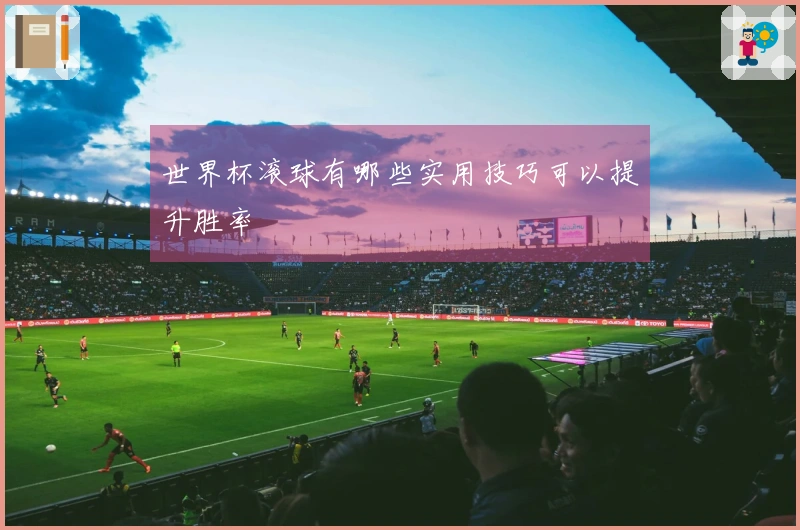 世界杯滚球有哪些实用技巧可以提升胜率