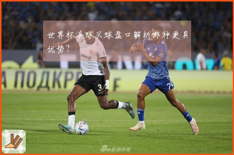 世界杯滚球买球盘口解析哪种更具优势？
